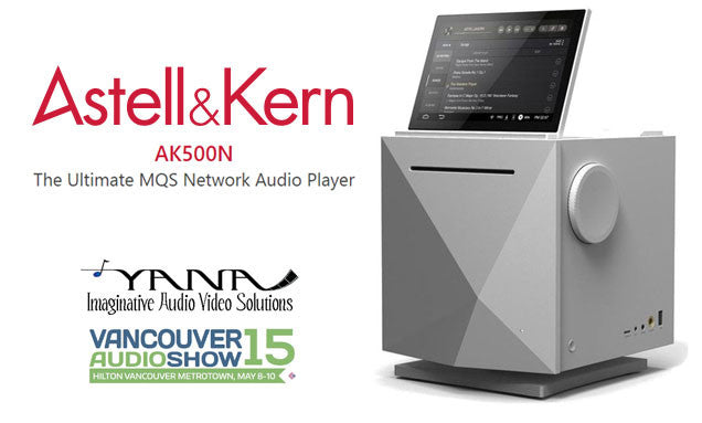 Yana Imaginative Audio Video Solutions Inc. To Exhibit the AstellKern AK500N at The Vancouver Audio Show May 8 10 2015